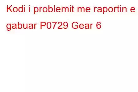 Kodi i problemit me raportin e gabuar P0729 Gear 6