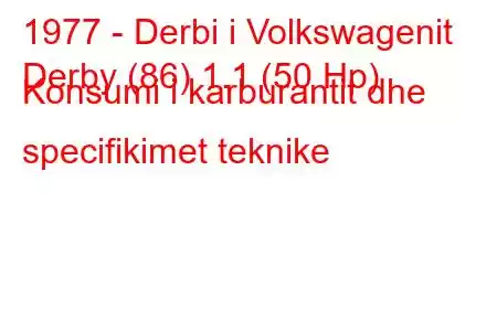 1977 - Derbi i Volkswagenit
Derby (86) 1.1 (50 Hp) Konsumi i karburantit dhe specifikimet teknike