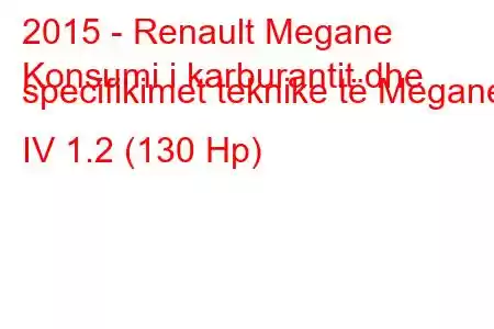 2015 - Renault Megane
Konsumi i karburantit dhe specifikimet teknike të Megane IV 1.2 (130 Hp)