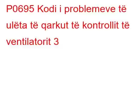 P0695 Kodi i problemeve të ulëta të qarkut të kontrollit të ventilatorit 3