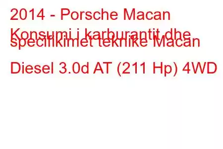 2014 - Porsche Macan
Konsumi i karburantit dhe specifikimet teknike Macan Diesel 3.0d AT (211 Hp) 4WD