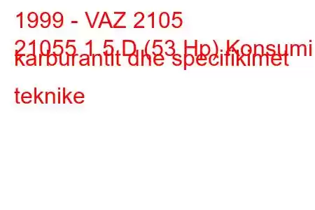 1999 - VAZ 2105
21055 1.5 D (53 Hp) Konsumi i karburantit dhe specifikimet teknike