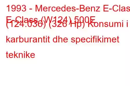 1993 - Mercedes-Benz E-Class
E-Class (W124) 500E (124.036) (326 Hp) Konsumi i karburantit dhe specifikimet teknike