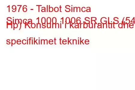 1976 - Talbot Simca
Simca 1000 1006 SR,GLS (54 Hp) Konsumi i karburantit dhe specifikimet teknike