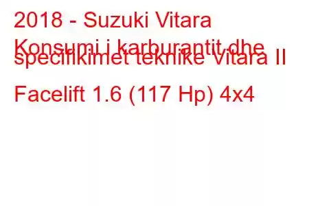 2018 - Suzuki Vitara
Konsumi i karburantit dhe specifikimet teknike Vitara II Facelift 1.6 (117 Hp) 4x4