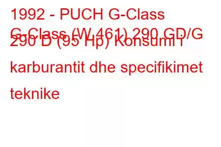 1992 - PUCH G-Class
G-Class (W 461) 290 GD/G 290 D (95 Hp) Konsumi i karburantit dhe specifikimet teknike