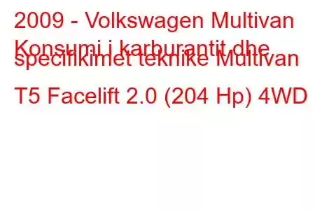 2009 - Volkswagen Multivan
Konsumi i karburantit dhe specifikimet teknike Multivan T5 Facelift 2.0 (204 Hp) 4WD