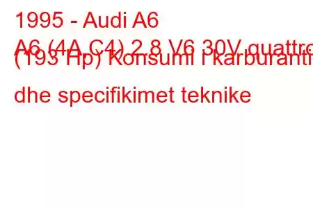 1995 - Audi A6
A6 (4A,C4) 2.8 V6 30V quattro (193 Hp) Konsumi i karburantit dhe specifikimet teknike