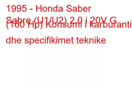 1995 - Honda Saber
Sabre (U1/U2) 2.0 i 20V G (160 Hp) Konsumi i karburantit dhe specifikimet teknike