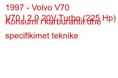 1997 - Volvo V70
V70 I 2.0 20V Turbo (225 Hp) Konsumi i karburantit dhe specifikimet teknike