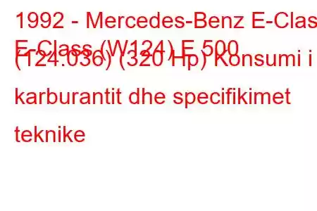 1992 - Mercedes-Benz E-Class
E-Class (W124) E 500 (124.036) (320 Hp) Konsumi i karburantit dhe specifikimet teknike