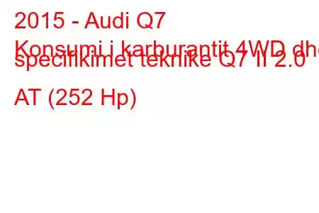 2015 - Audi Q7
Konsumi i karburantit 4WD dhe specifikimet teknike Q7 II 2.0 AT (252 Hp)