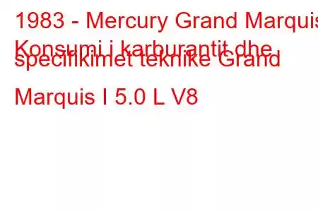 1983 - Mercury Grand Marquis
Konsumi i karburantit dhe specifikimet teknike Grand Marquis I 5.0 L V8