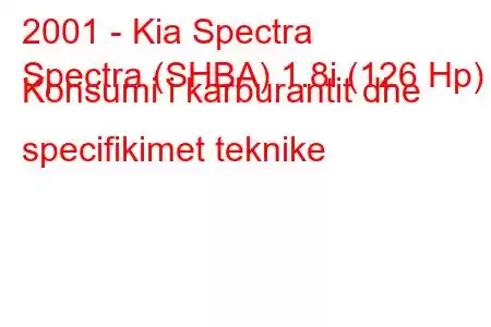 2001 - Kia Spectra
Spectra (SHBA) 1.8i (126 Hp) Konsumi i karburantit dhe specifikimet teknike