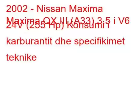 2002 - Nissan Maxima
Maxima QX III (A33) 3.5 i V6 24V (255 Hp) Konsumi i karburantit dhe specifikimet teknike