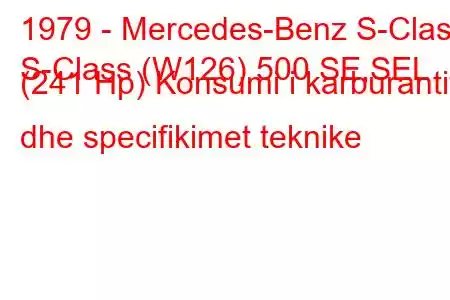 1979 - Mercedes-Benz S-Class
S-Class (W126) 500 SE,SEL (241 Hp) Konsumi i karburantit dhe specifikimet teknike