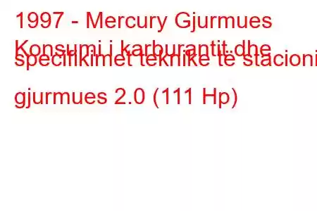 1997 - Mercury Gjurmues
Konsumi i karburantit dhe specifikimet teknike të stacionit gjurmues 2.0 (111 Hp)