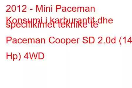 2012 - Mini Paceman
Konsumi i karburantit dhe specifikimet teknike të Paceman Cooper SD 2.0d (143 Hp) 4WD