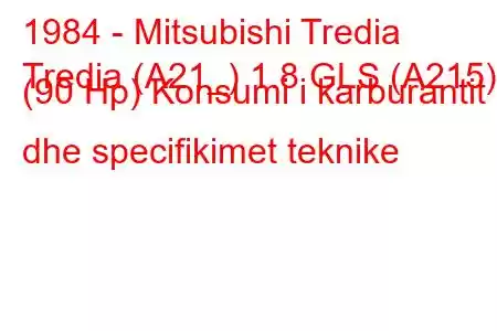 1984 - Mitsubishi Tredia
Tredia (A21_) 1.8 GLS (A215) (90 Hp) Konsumi i karburantit dhe specifikimet teknike