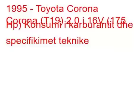 1995 - Toyota Corona
Corona (T19) 2.0 i 16V (175 Hp) Konsumi i karburantit dhe specifikimet teknike