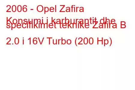 2006 - Opel Zafira
Konsumi i karburantit dhe specifikimet teknike Zafira B 2.0 i 16V Turbo (200 Hp)