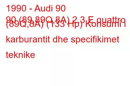 1990 - Audi 90
90 (89,89Q,8A) 2.3 E quattro (89Q,8A) (133 Hp) Konsumi i karburantit dhe specifikimet teknike