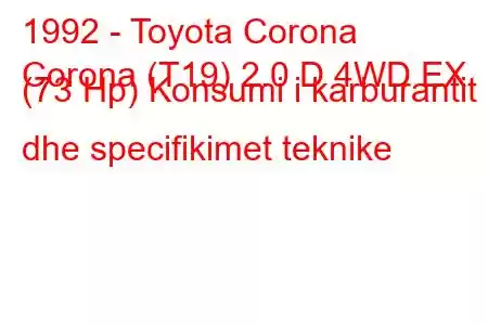 1992 - Toyota Corona
Corona (T19) 2.0 D 4WD EX (73 Hp) Konsumi i karburantit dhe specifikimet teknike