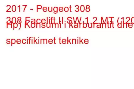 2017 - Peugeot 308
308 Facelift II SW 1.2 MT (120 Hp) Konsumi i karburantit dhe specifikimet teknike