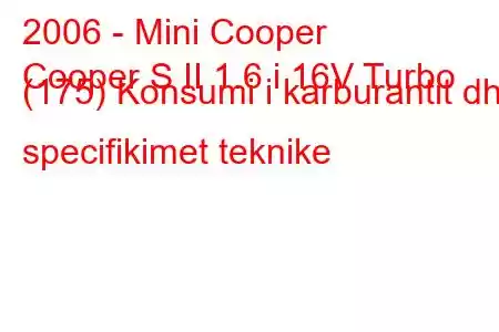 2006 - Mini Cooper
Cooper S II 1.6 i 16V Turbo (175) Konsumi i karburantit dhe specifikimet teknike