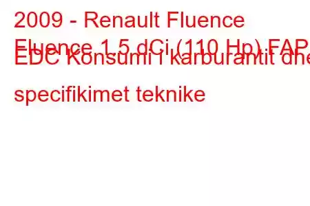 2009 - Renault Fluence
Fluence 1.5 dCi (110 Hp) FAP EDC Konsumi i karburantit dhe specifikimet teknike