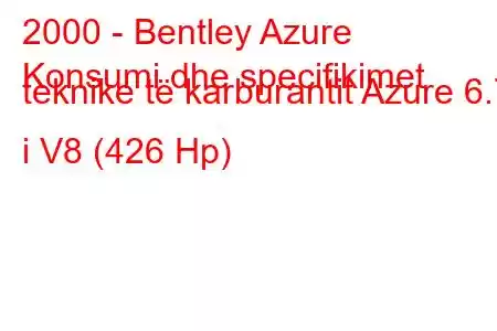 2000 - Bentley Azure
Konsumi dhe specifikimet teknike të karburantit Azure 6.7 i V8 (426 Hp)