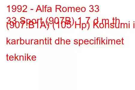 1992 - Alfa Romeo 33
33 Sport (907B) 1.7 d.m.th. (907.B1A) (105 Hp) Konsumi i karburantit dhe specifikimet teknike