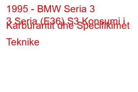 1995 - BMW Seria 3
3 Seria (E36) S3 Konsumi i Karburantit dhe Specifikimet Teknike