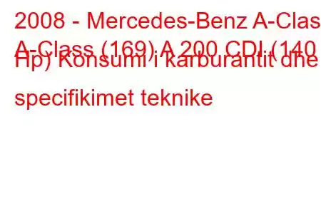 2008 - Mercedes-Benz A-Class
A-Class (169) A 200 CDI (140 Hp) Konsumi i karburantit dhe specifikimet teknike