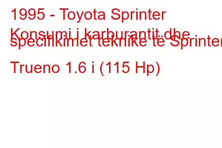 1995 - Toyota Sprinter
Konsumi i karburantit dhe specifikimet teknike të Sprinter Trueno 1.6 i (115 Hp)