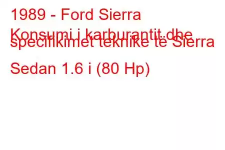 1989 - Ford Sierra
Konsumi i karburantit dhe specifikimet teknike të Sierra Sedan 1.6 i (80 Hp)