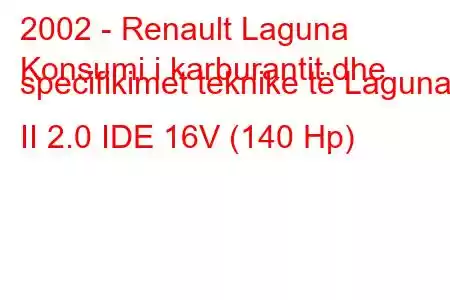 2002 - Renault Laguna
Konsumi i karburantit dhe specifikimet teknike të Laguna II 2.0 IDE 16V (140 Hp)