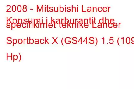 2008 - Mitsubishi Lancer
Konsumi i karburantit dhe specifikimet teknike Lancer Sportback X (GS44S) 1.5 (109 Hp)