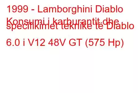 1999 - Lamborghini Diablo
Konsumi i karburantit dhe specifikimet teknike të Diablo 6.0 i V12 48V GT (575 Hp)