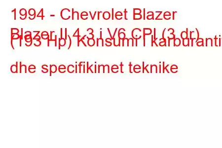 1994 - Chevrolet Blazer
Blazer II 4.3 i V6 CPI (3 dr) (193 Hp) Konsumi i karburantit dhe specifikimet teknike