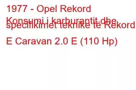 1977 - Opel Rekord
Konsumi i karburantit dhe specifikimet teknike të Rekord E Caravan 2.0 E (110 Hp)