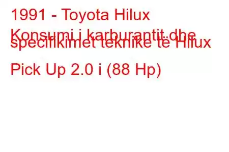 1991 - Toyota Hilux
Konsumi i karburantit dhe specifikimet teknike të Hilux Pick Up 2.0 i (88 Hp)