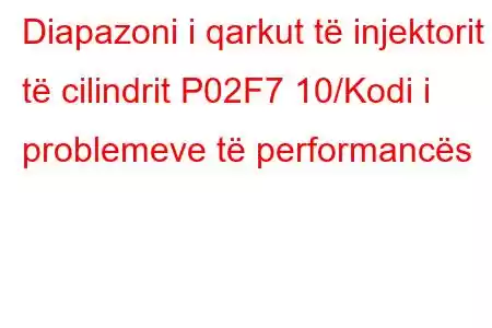 Diapazoni i qarkut të injektorit të cilindrit P02F7 10/Kodi i problemeve të performancës