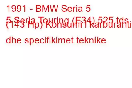 1991 - BMW Seria 5
5 Seria Touring (E34) 525 tds (143 Hp) Konsumi i karburantit dhe specifikimet teknike