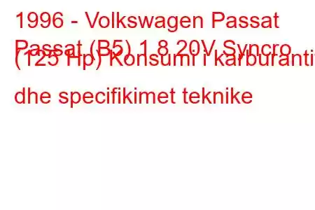 1996 - Volkswagen Passat
Passat (B5) 1.8 20V Syncro (125 Hp) Konsumi i karburantit dhe specifikimet teknike