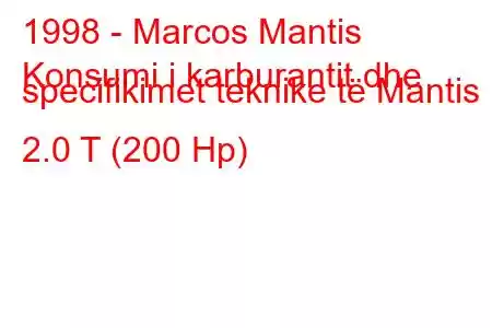 1998 - Marcos Mantis
Konsumi i karburantit dhe specifikimet teknike të Mantis 2.0 T (200 Hp)