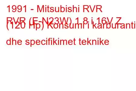 1991 - Mitsubishi RVR
RVR (E-N23W) 1.8 i 16V Z (120 Hp) Konsumi i karburantit dhe specifikimet teknike