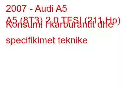 2007 - Audi A5
A5 (8T3) 2.0 TFSI (211 Hp) Konsumi i karburantit dhe specifikimet teknike