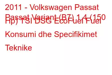 2011 - Volkswagen Passat
Passat Variant (B7) 1.4 (150 Hp) TSI DSG EcoFuel Fuel Konsumi dhe Specifikimet Teknike