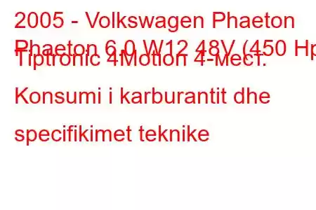 2005 - Volkswagen Phaeton
Phaeton 6.0 W12 48V (450 Hp) Tiptronic 4Motion 4-мест. Konsumi i karburantit dhe specifikimet teknike